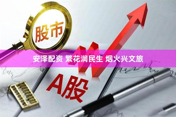 安泽配资 繁花润民生 烟火兴文旅