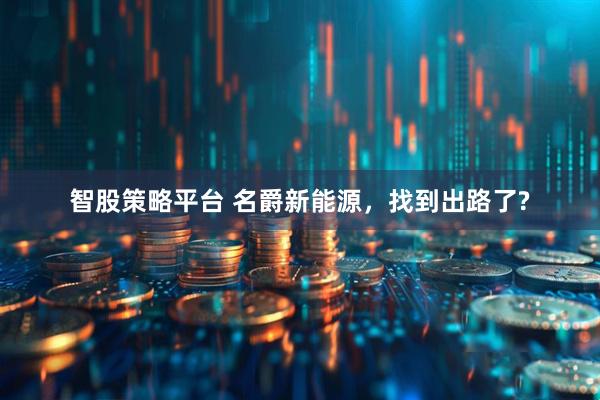 智股策略平台 名爵新能源，找到出路了?